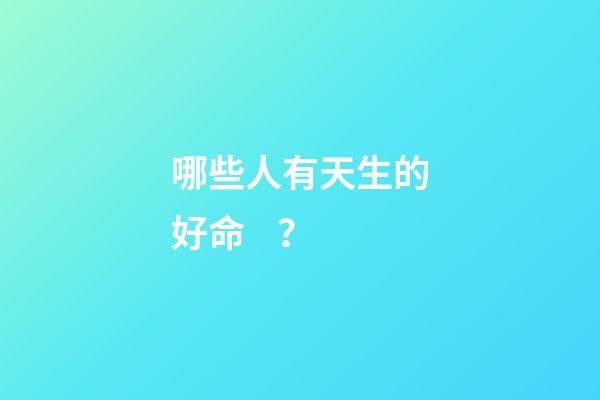 哪些人有天生的好命？